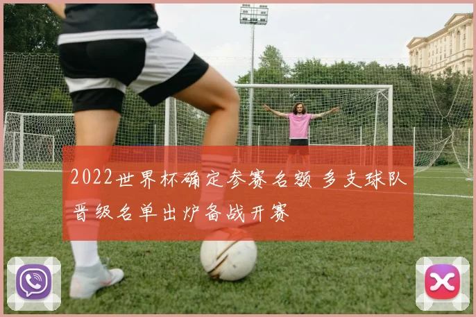 2022世界杯确定参赛名额 多支球队晋级名单出炉备战开赛