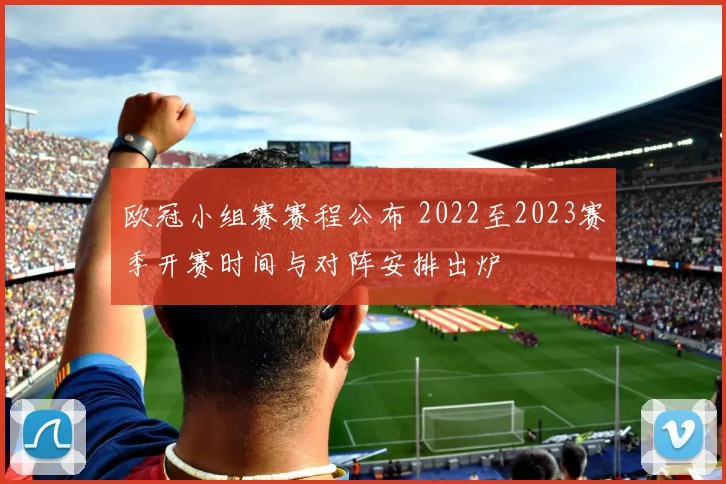 欧冠小组赛赛程公布 2022至2023赛季开赛时间与对阵安排出炉